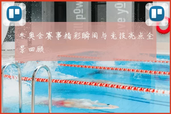 冬奥会赛事精彩瞬间与竞技亮点全景回顾