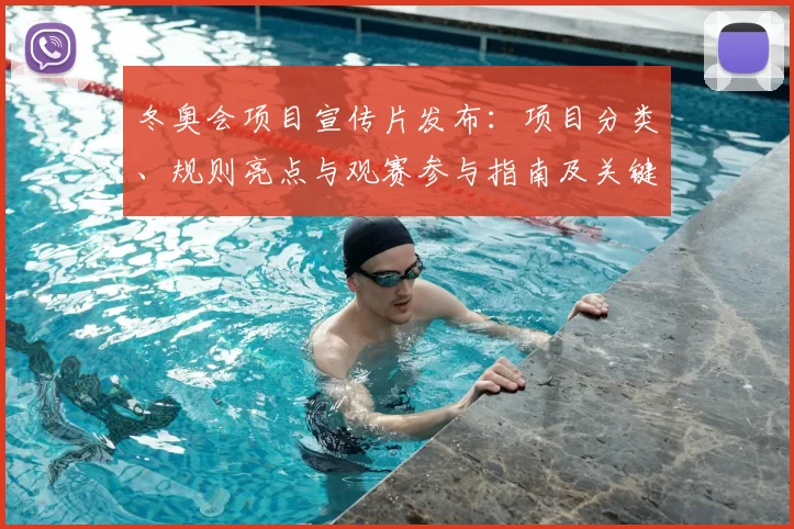 冬奥会项目宣传片发布：项目分类、规则亮点与观赛参与指南及关键看点