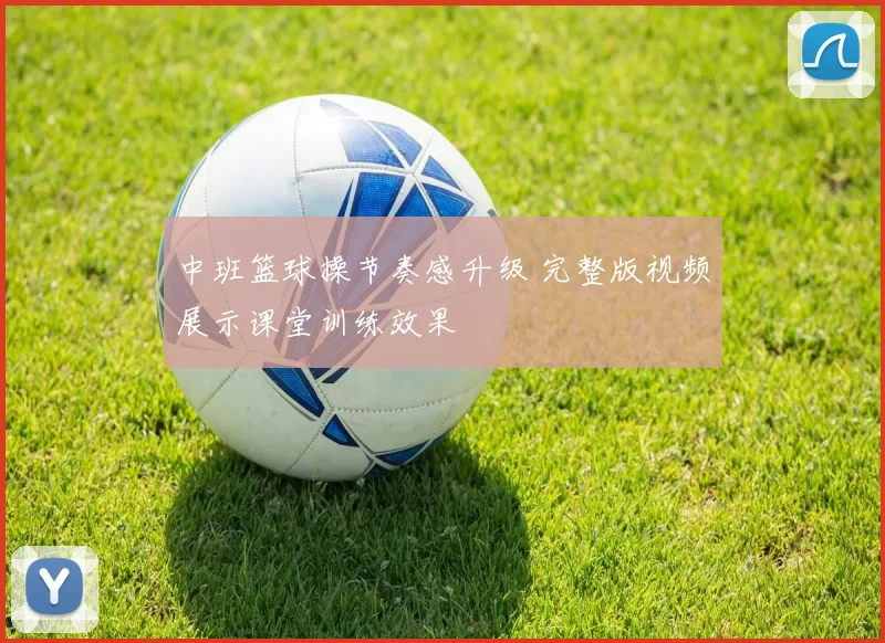 中班篮球操节奏感升级 完整版视频展示课堂训练效果